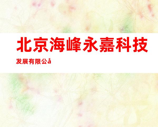 北京海峰永嘉科技发展有限公司